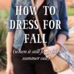 How to Dress For Fall (When It Still Feels Like Summer Out)
